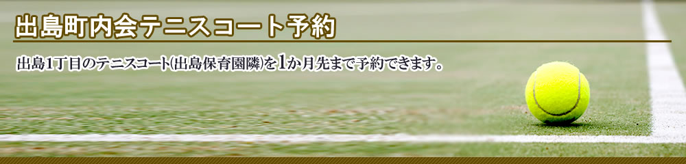 出島町内会テニスコート予約(町内会利用および一般利用) 出島町内会が管理するグラウンド等を1か月先まで予約できます。